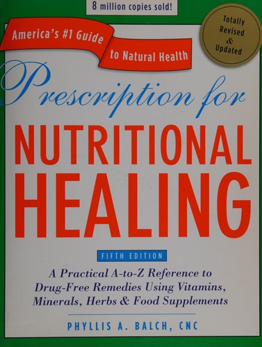 Prescription for Nutritional Healing, Fifth Edition A Practical A-to-Z Reference to Drug-Free Remedies Using Vitamins, Minerals, Herbs & Food Supplements
