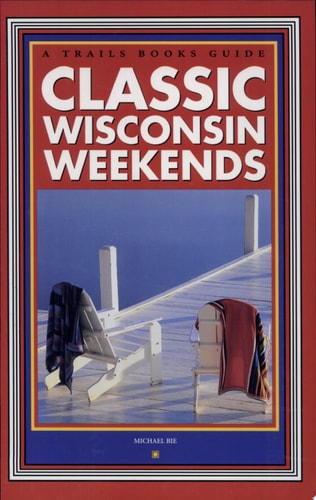 Classic Wisconsin Weekends (A Trails Books Guide)