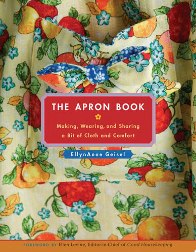 The Apron Book Making, Wearing, and Sharing a Bit of Cloth and Comfort
