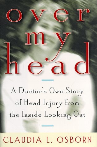 Over My Head : A Doctor's Own Story of Head Injury from the Inside Looking Out