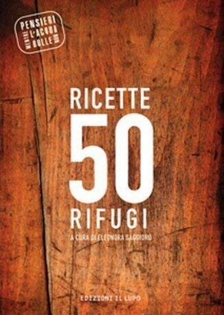 Ricette 50 rifugi. Pensieri mentre l'acqua non bolle