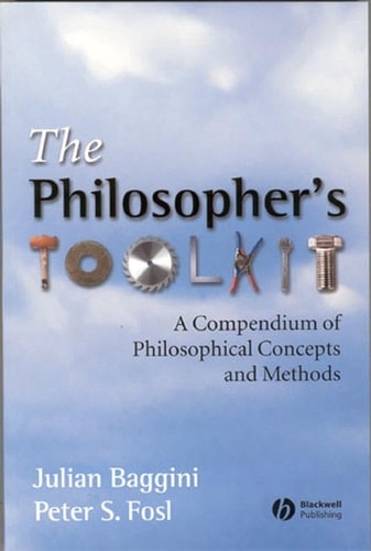 The Philosophers Toolkit: A Compendium of Philosophical Concepts and Methods
