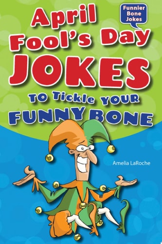 April Fool's Day Jokes to Tickle Your Funny Bone (Funnier Bone Jokes)