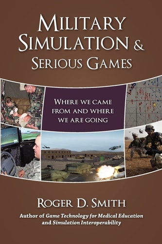 Military Simulation & Serious Games: Where We Came from and Where We Are Going (Military and Medical Simulation)