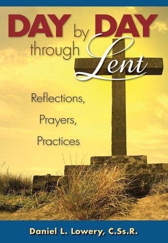 Day By Day Through Lent: Reflections, Prayers, Practices