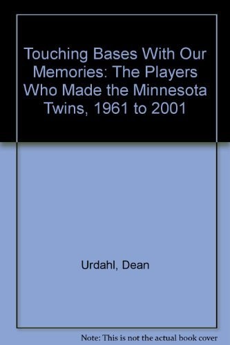 Touching Bases With Our Memories: The Players Who Made the Minnesota Twins, 1961 to 2001