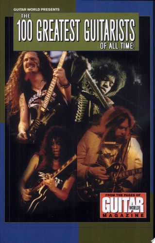 Guitar World Presents the 100 Greatest Guitarists of All Time