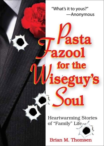 Pasta Fazool for the Wiseguy's Soul: Heartwarming Stories of "Family" Life