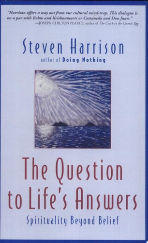 The Question to Life's Answers: Spirituality Beyond Belief