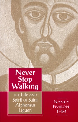 Never Stop Walking: The Life and Spirit of Saint Alphonsus Liguori