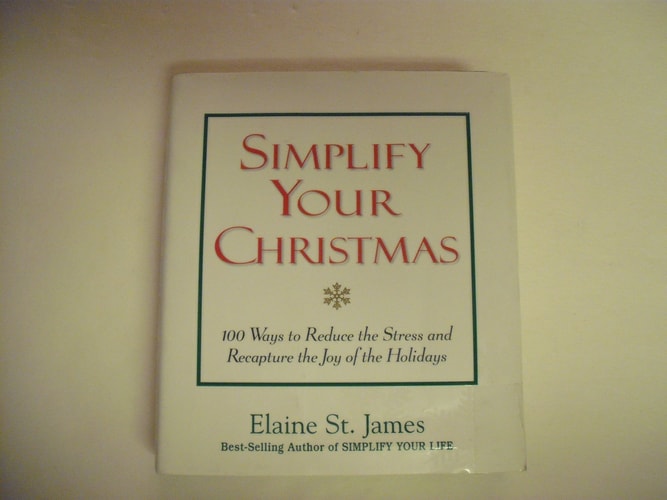 Simplify Your Christmas: 100 Ways to Reduce the Stress and Recapture the Joy of the Holidays (Elaine St. James Little Books)