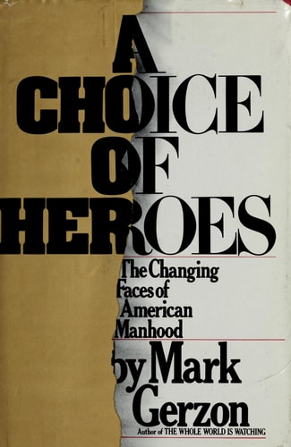 A Choice Of Heroes * The Changing Faces Of American Manhood