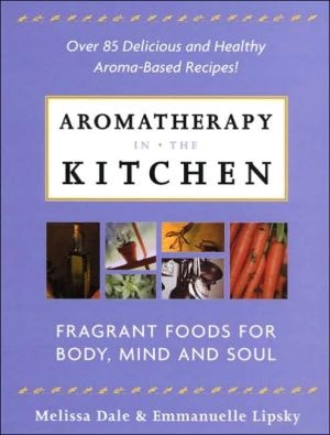 Aromatherapy in the Kitchen: Fragrant Foods for Body, Mind and Spirit