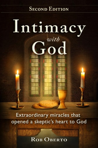Intimacy with God: Extraordinary miracles that opened a skeptic's heart to God
