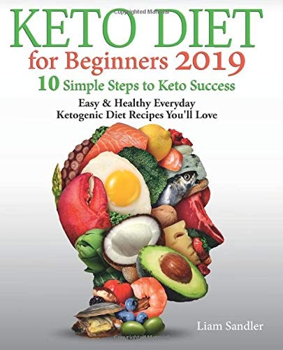 Keto Diet for Beginners 2019: 10 Simple Steps to Keto Success. Easy and Healthy Everyday Ketogenic Diet Recipes You’ll Love
