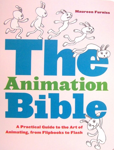 The Animation Bible: A Practical Guide to the Art of Animating from Flipbooks to Flash