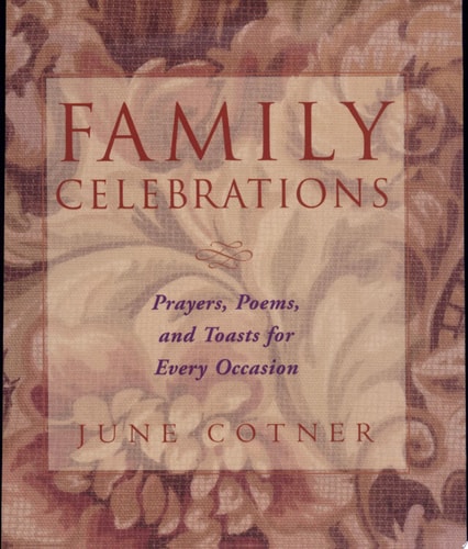 Family Celebrations : Prayers, Poems, and Toasts For Every Occasion