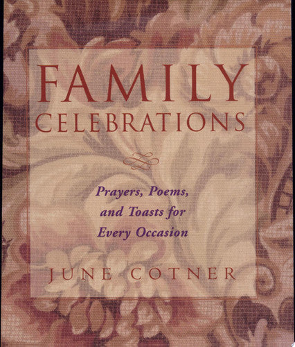 Family Celebrations : Prayers, Poems, and Toasts For Every Occasion