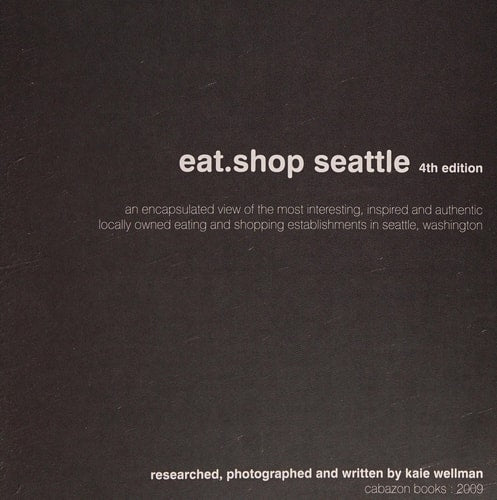eat.shop seattle: The Indispensable Guide to Inspired, Locally Owned Eating and Shopping Establishments (Eat.shop Guides)