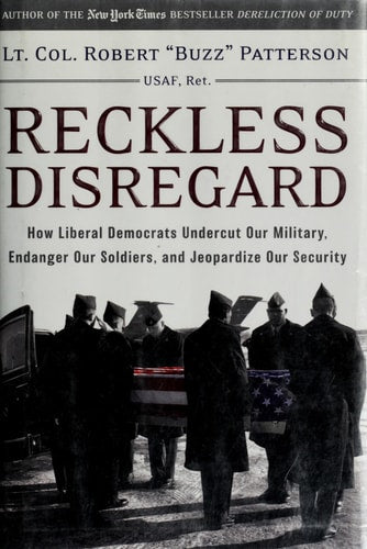 Reckless Disregard: How Liberal Democrats Undercut Our Military, Endanger Our Soldiers, and Jeopardize Our Security