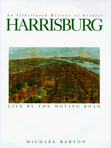 An Illustrated History of Greater Harrisburg: Life by the Moving Road