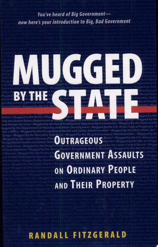 Mugged by the State: Outrageous Government Assaults on Ordinary People and Their Property