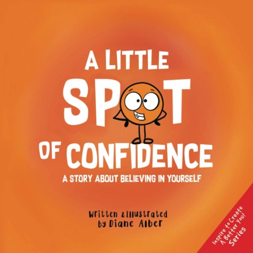 A Little SPOT of Confidence A Story about Believing in Yourself