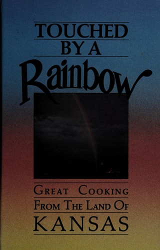 Touched by a Rainbow: Great Cooking from the Land of Kansas
