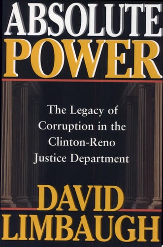 Absolute Power: The Legacy of Corruption in the Clinton-Reno Justice Department