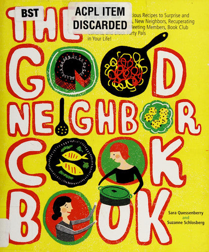 The Good Neighbor Cookbook: 125 Easy and Delicious Recipes to Surprise and Satisfy the New Moms, New Neighbors, and more