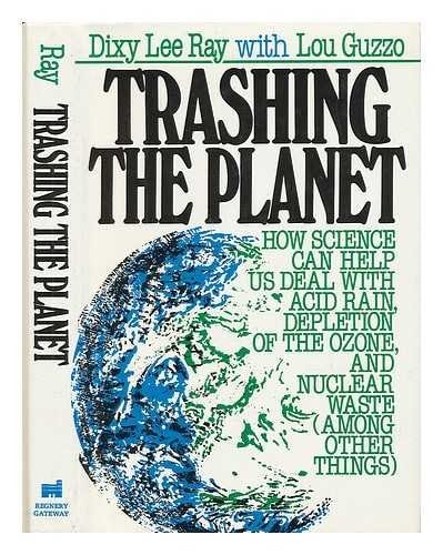 Trashing the Planet: How Science Can Help Us Deal With Acid Rain, Depletion of the Ozone, and Nuclear Waste (Among Other Things)