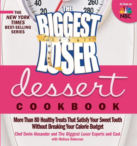 The Biggest Loser Dessert Cookbook: More than 80 Healthy Treats That Satisfy Your Sweet Tooth without Breaking Your Calorie Budget