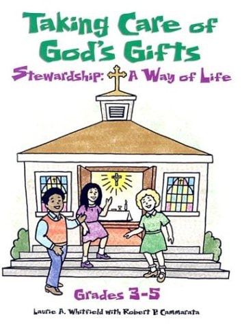 Taking Care of God's Gifts Stewardship: A Way of Life; Grades 3-5