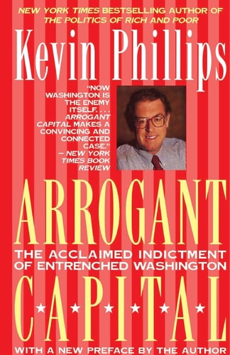 Arrogant Capital: Washington, Wall Street, and the Frustration of American Politics