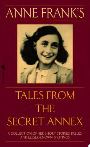 Anne Frank's Tales from the Secret Annex A Collection of Her Short Stories, Fables, and Lesser-Known Writings, Revised Edition