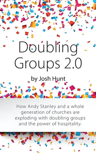 Doubling Groups 2.0: How Andy Stanley and a whole generation of churches are exploding with doubling groups and the power of hospitality.