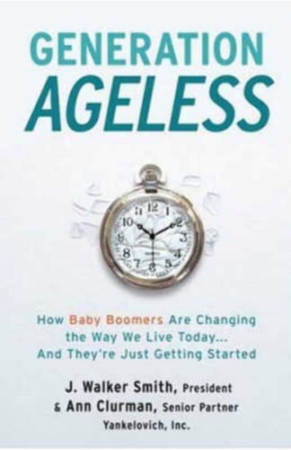 Generation Ageless: How Baby Boomers Are Changing the Way We Live Today . . . And They're Just Getting Started