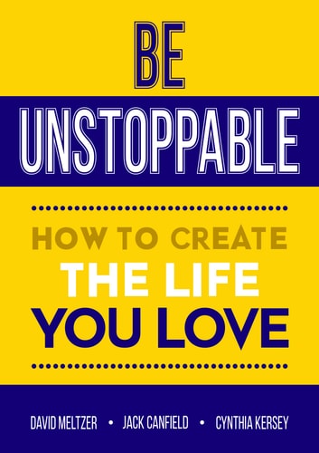 Be Unstoppable: How to Create the Life You Love