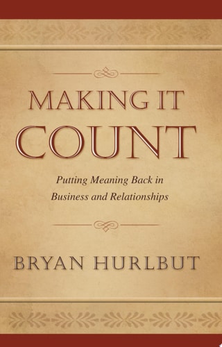 Making It Count: Putting Meaning Back in Business and Relationships