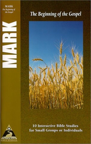 Mark: The Beginning of the Gospel (Faith Walk Bible Studies)