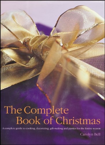 The Complete Book of Christmas: A Complete Guide to Cooking, Decorating, Gift-Making and Parties for the Festive Season