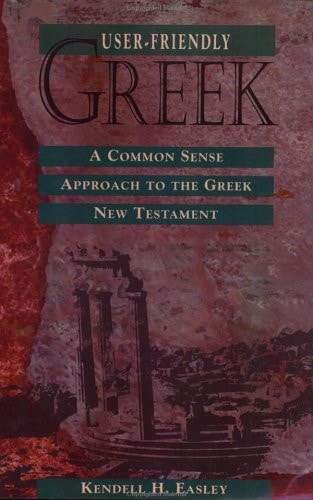 User-Friendly Greek: A Common Sense Approach to the Greek New Testament