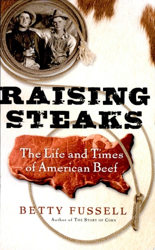 Raising Steaks The Life and Times of American Beef