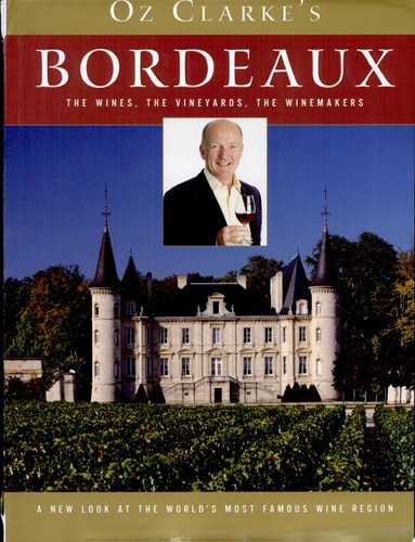 Oz Clarke's Bordeaux: The Wines, the Vineyards, the Winemakers