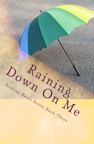 Raining Down On Me (Seeking Heart Teen Series)