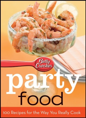 Betty Crocker Party Food: 100 Recipes for the Way Your Really Cook
