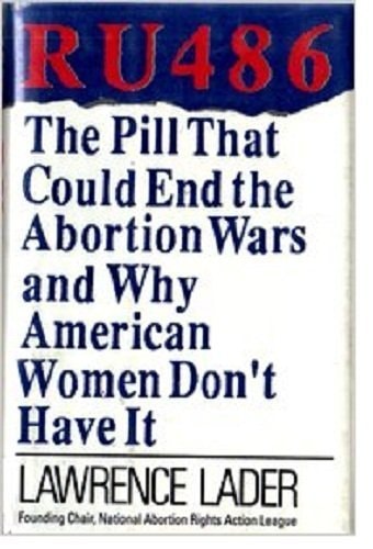 RU 486: The Pill That Could End the Abortion Wars and Why American Women Don't Have It