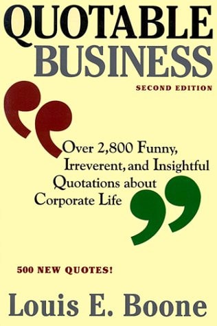 Quotable Business : Over 2,800 Funny, Irreverent, and Insightful Quotations About Corporate Life