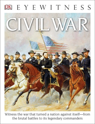 Eyewitness Civil War Witness the War That Turned a Nation Against Itself