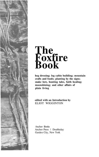 The Foxfire Book Hog Dressing, Log Cabin Building, Mountain Crafts and Foods, Planting by the Signs, Snake Lore, Hunting Tales, Faith Healing, Moonshining